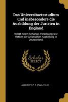 Das Universitaetsstudium und insbesondere die Ausbildung der Juristen in England: Nebst einem Anhange, Vorschlaege zur Reform der juristischen Ausbildung in Deutschland. 0274628929 Book Cover