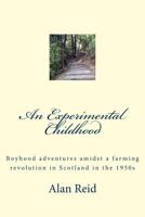 An Experimental Childhood: Boyhood Adventures Amidst a Farming Revolution in Scotland in the 1950s 1540454673 Book Cover