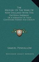 The History Of The Wars Of New-England With The Eaftern Indians: Or A Narrative Of Their Continued Perfidy And Cruelty 1432589008 Book Cover