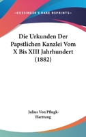 Die Urkunden Der Papstlichen Hanzlei Vom X. Bis XIII. Jahrhundert 1168338425 Book Cover