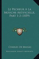 Le Pecheur A La Mouche Artificielle, Part 1-3 (1859) 1167597397 Book Cover
