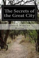 The Secrets of the Great City: A Work Descriptive of the Virtues and the Vices, the Mysteries, Miseries and Crimes of New York City 1499522568 Book Cover