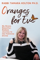 Oranges for Eve: My Brave, Beautiful, Badass Journey to the Feminine Divine 0578540363 Book Cover