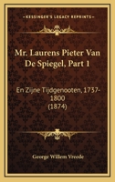 Mr. Laurens Pieter Van De Spiegel, Part 1: En Zijne Tijdgenooten, 1737-1800 (1874) 1160750033 Book Cover