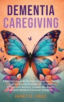 Dementia Caregiving: A Self Help Book for Dementia Caregivers Offering Practical Coping Strategies and Support to Overcome Burnout, Increase Awareness, and Build Mental & Emotional Resilience 1960188089 Book Cover