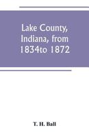 Lake County, Indiana, From 1834 to 1872 9389247802 Book Cover