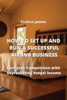 How to Set Up and Run a Successful Airbnb Business: Earn your Competition with Skyrocketing Rental Income 9957373358 Book Cover