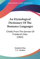 An Etymological Dictionary Of The Romance Languages: Chiefly From The German Of Friederich Diez 1436772389 Book Cover