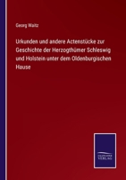 Urkunden und andere Actenstücke zur Geschichte der Herzogthümer Schleswig und Holstein unter dem Oldenburgischen Hause 0274123134 Book Cover