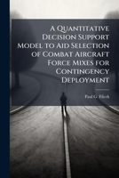 A Quantitative Decision Support Model to Aid Selection of Combat Aircraft Force Mixes for Contingency Deployment 1025092104 Book Cover