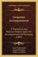 Gregorian Accompaniment: A Theoretical And Practical Treatise Upon The Accompaniment Of Plainsong 1016136730 Book Cover