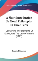 A Short Introduction To Moral Philosophy, In Three Parts: Containing The Elements Of Ethics, And The Law Of Nature 1171485166 Book Cover