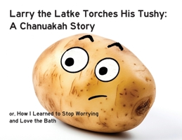 Larry the Latke Torches His Tushy: A Chanukah Story B0CFCMD161 Book Cover