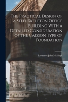 The Practical Design of a Steel Skeleton Office Building With a Detailed Consideration of the Caisson Type of Foundation B0BM4WBMDZ Book Cover