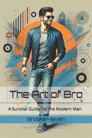 The Art of Bro: A Survival Guide for the Modern Man (Venus Glowing) B0FRSW9NDR Book Cover