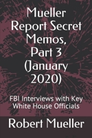 Mueller Report Secret Memos, Part 3 (January 2020): FBI Interviews with Key White House Officials 1654827460 Book Cover