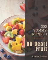 Oh Dear! 365 Yummy Fruit Recipes: Welcome to Yummy Fruit Cookbook B08JLXYH2T Book Cover