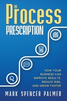 The Process Prescription: How Your Business Can Improve Results, Reduce Risk, and Grow Faster B0C4JSH46S Book Cover