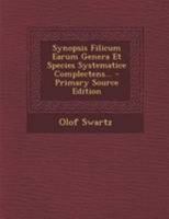 Olai Swartz, Synopsis Filicum: Earum Genera Et Species Systematice Complectens 1271954893 Book Cover
