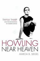 Howling Near Heaven: Twyla Tharp and the Reinvention of Modern Dance