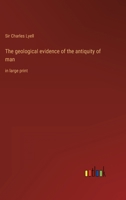 The geological evidence of the antiquity of man: in large print 3387051581 Book Cover