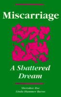 Miscarriage: A Shattered Dream 0960945636 Book Cover