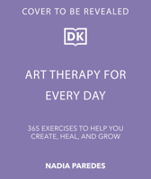 Art Therapy for Every Day: 365 Exercises to Help You Create, Heal, and Grow B0F6MKY3T1 Book Cover