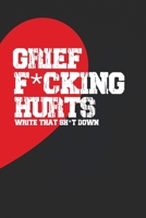 Grief F*cking Hurts Write That Sh*t Down Grieving The Loss: Lined  6 x 9 in 120 pages Matte finish 1655602454 Book Cover