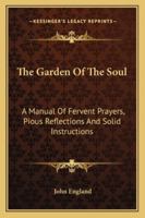 The Garden of the Soul: A Manual of Fervent Prayers, Pious Reflections and Solid Instructions 1162963190 Book Cover