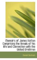 Memoirs of James Hutton Comprising the Annals of his Life and Connection With the United Brethren 1017939888 Book Cover