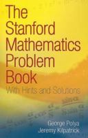 The Stanford Mathematics Problem Book: With Hints and Solutions 0486469247 Book Cover
