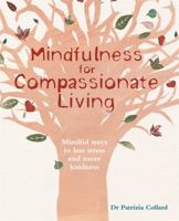 Mindfulness for Compassionate Living: Mindful Ways to Less Stress and More Kindness 1856753409 Book Cover
