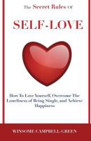 The Secret Rules Of Self-Love: How To Love Yourself, Overcome The Loneliness Of Being Single, And Achieve Happiness 1484869532 Book Cover