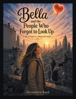 Bella and the People Who Forgot to Look Up: A tale of hope in a distracted world 1470501287 Book Cover
