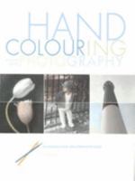 Hand Colouring Black and White Photography : An Introduction and Step-by-step Guide 1902538072 Book Cover