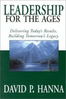 Leadership for the Ages: Delivering Today's Results, Building Tomorrow's Legacy 1930771002 Book Cover