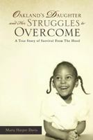 Oakland's Daughter and Her Struggles to Overcome: A True Story of Survival From The Hood 1496067002 Book Cover