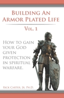 Building an armor plated life volume 1: How to use your God given protection in spiritual warfare B089M1KQDB Book Cover