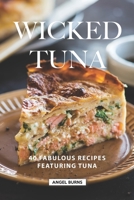 Wicked Tuna: 40 Fabulous Recipes Featuring Tuna 1686038682 Book Cover