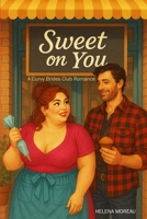 SWEET ON YOU: A Curvy Girl Bakery Romance (The Curvy Brides Club Book 1): A slow-burn, second-chance romantic comedy featuring a plus-size heroine, wedding chaos, and delicious heat! B0FKB9FY42 Book Cover
