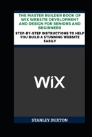 The Master Builder Book of Wix Website Development and Design for Seniors and Beginners: Step-by-Step Instructions to Help You Build a Stunning Website Easily B0F3BM8W1R Book Cover