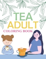 Tea Adult Coloring Book: Tea Coloring Book For Kids B0BL2PBGWT Book Cover