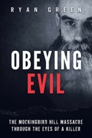 Obeying Evil: The Mockingbird Hill Massacre Through the Eyes of a Killer 154842658X Book Cover