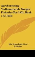 Aarsberetning Vedkommende Norges Fiskerier For 1902, Book 1-6 (1903) 1161013563 Book Cover