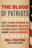 The Blood of Patriots: How I Took Down an Anti-Government Militia with Beer, Bounty Hunting, and Badassery 1944648070 Book Cover