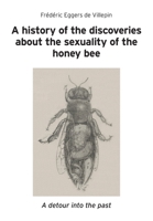 A history of the discoveries about the sexuality of the honey bee 1914934881 Book Cover