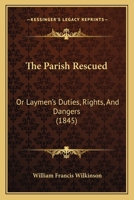 The Parish Rescued: Or Laymen's Duties, Rights, And Dangers 143728583X Book Cover