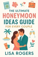 The Ultimate Honeymoon Ideas Guide for Every Couple B0FFBMLH1S Book Cover