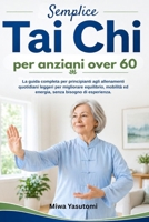 Tai Chi semplice per anziani over 60: La guida completa per principianti agli allenamenti quotidiani leggeri per migliorare equilibrio, mobilità ed ... bisogno di esperienza. (Italian Edition) B0GYFDGFX6 Book Cover