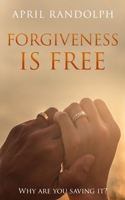 Forgiveness Is Free : Why Are You Saving It? 1734379804 Book Cover